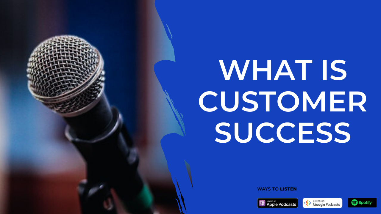 Episode 01: What is Customer Success?